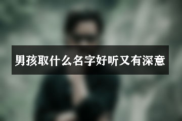 男孩取什么名字好聽又有深意