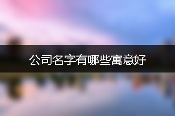 公司名字有哪些寓意好