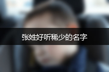 張姓好聽稀少的名字