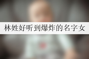 林姓好聽(tīng)到爆炸的名字女
