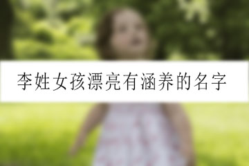 李姓女孩漂亮有涵養(yǎng)的名字