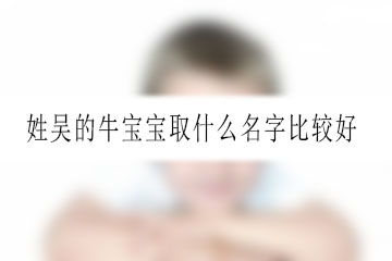 姓吳的牛寶寶取什么名字比較好