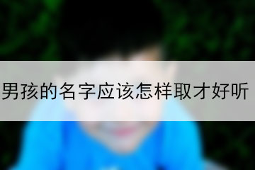 男孩的名字應該怎樣取才好聽