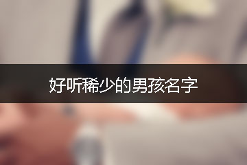 好聽稀少的男孩名字