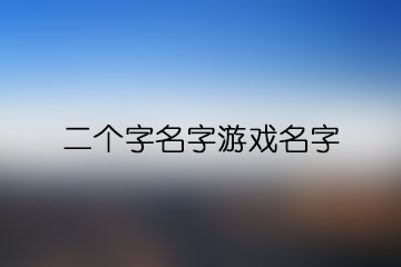 二個字名字游戲名字