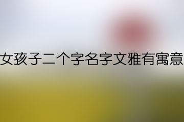 女孩子二個(gè)字名字文雅有寓意