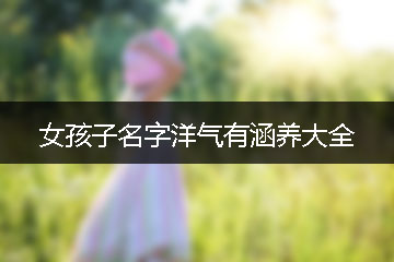 女孩子名字洋氣有涵養(yǎng)大全